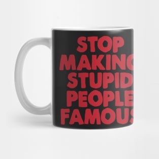 Stop Making Stupid People Famous Mug